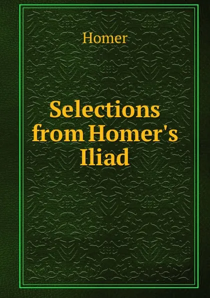 Обложка книги Selections from Homer.s Iliad, Homer