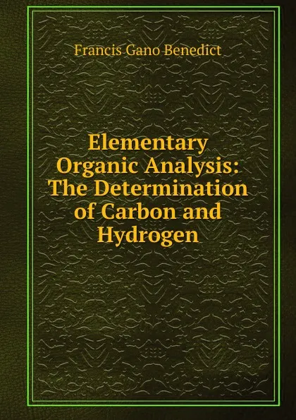 Обложка книги Elementary Organic Analysis: The Determination of Carbon and Hydrogen, Francis Gano Benedict