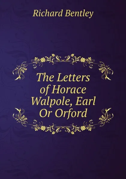 Обложка книги The Letters of Horace Walpole, Earl Or Orford, Richard Bentley