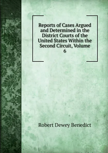 Обложка книги Reports of Cases Argued and Determined in the District Courts of the United States Within the Second Circuit, Volume 6, Robert Dewey Benedict