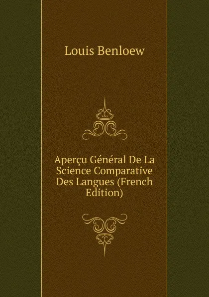 Обложка книги Apercu General De La Science Comparative Des Langues (French Edition), Louis Benloew