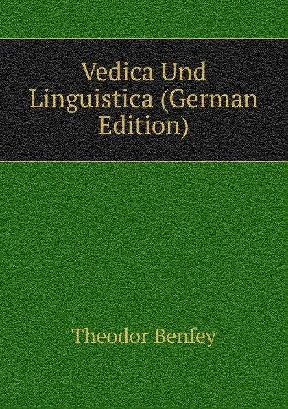 Обложка книги Vedica Und Linguistica (German Edition), Theodor Benfey