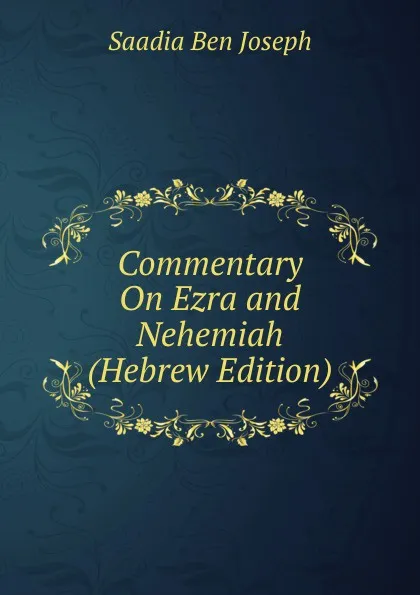 Обложка книги Commentary On Ezra and Nehemiah (Hebrew Edition), Saadia ben Joseph