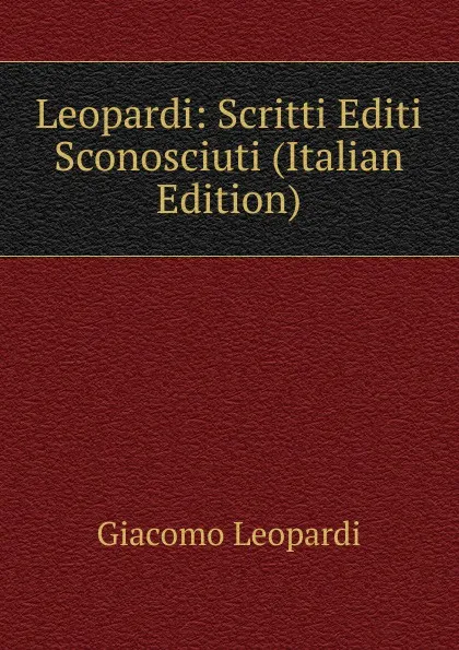 Обложка книги Leopardi: Scritti Editi Sconosciuti (Italian Edition), G. Leopardi