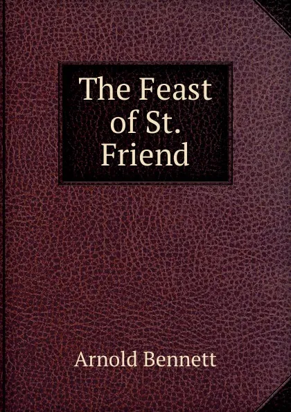 Обложка книги The Feast of St. Friend, E. A. Bennett