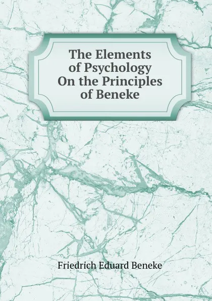 Обложка книги The Elements of Psychology On the Principles of Beneke, Friedrich Eduard Beneke