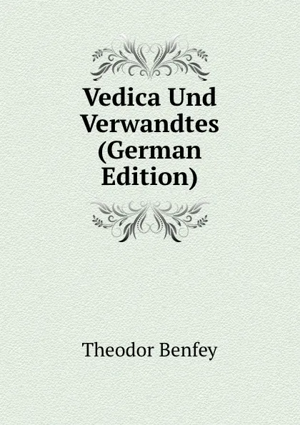 Обложка книги Vedica Und Verwandtes (German Edition), Theodor Benfey