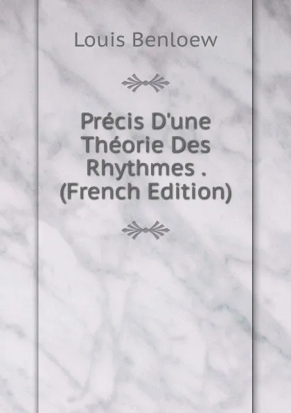 Обложка книги Precis D.une Theorie Des Rhythmes . (French Edition), Louis Benloew