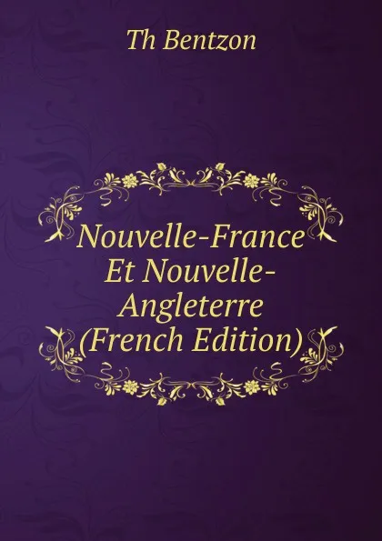 Обложка книги Nouvelle-France Et Nouvelle-Angleterre (French Edition), Th. Bentzon