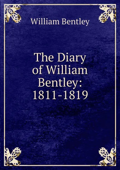 Обложка книги The Diary of William Bentley: 1811-1819, William Bentley