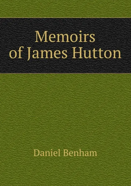 Обложка книги Memoirs of James Hutton, Daniel Benham