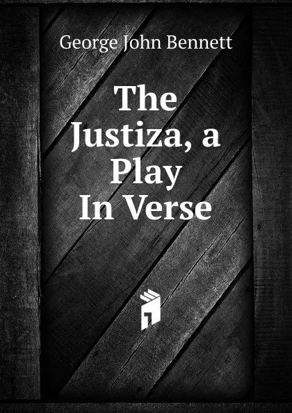 Обложка книги The Justiza, a Play In Verse., George John Bennett