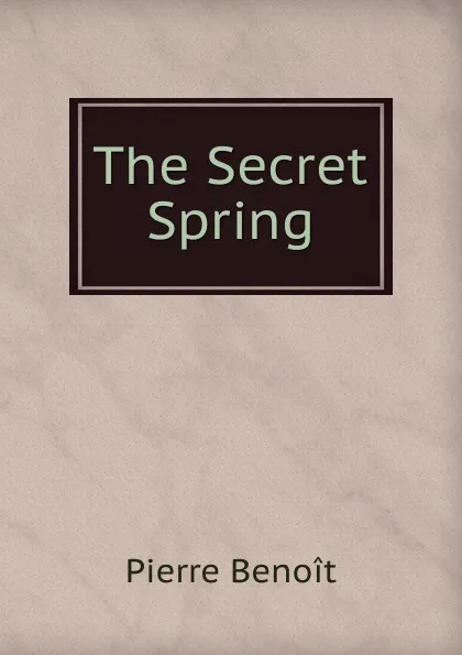 Обложка книги The Secret Spring, Pierre Benoit