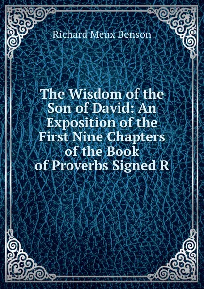 Обложка книги The Wisdom of the Son of David: An Exposition of the First Nine Chapters of the Book of Proverbs Signed R, Richard Meux Benson