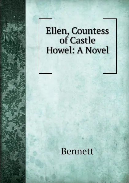 Обложка книги Ellen, Countess of Castle Howel: A Novel ., Bennett