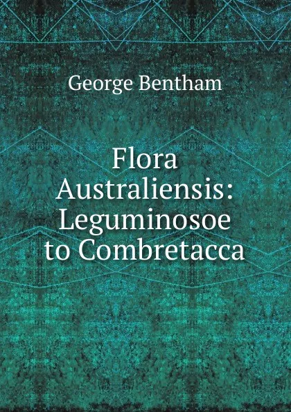 Обложка книги Flora Australiensis: Leguminosoe to Combretacca, George Bentham
