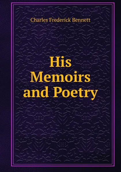 Обложка книги His Memoirs and Poetry, Charles Frederick Bennett