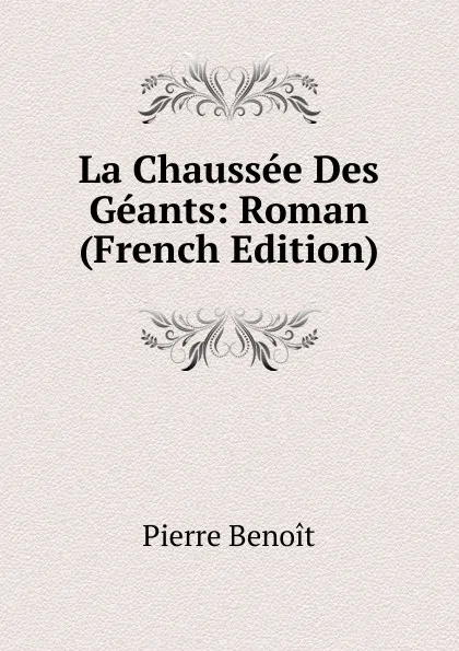 Обложка книги La Chaussee Des Geants: Roman (French Edition), Pierre Benoit