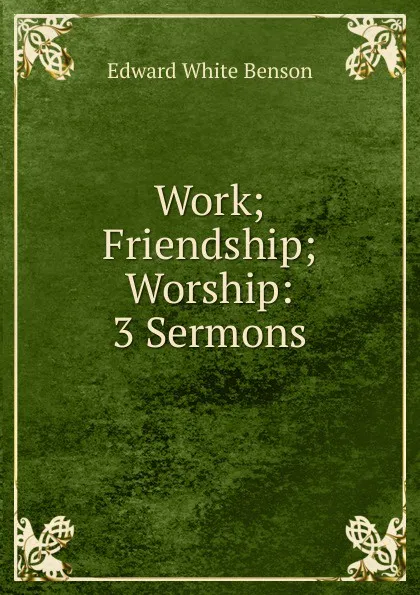 Обложка книги Work; Friendship; Worship: 3 Sermons, Edward White Benson