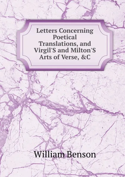 Обложка книги Letters Concerning Poetical Translations, and Virgil.S and Milton.S Arts of Verse, .C, William Benson