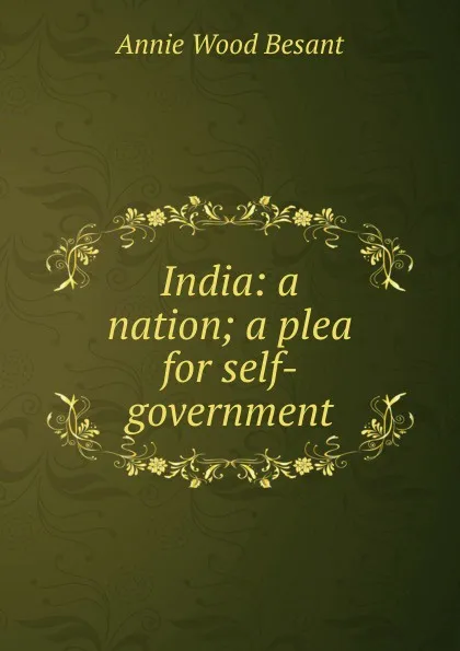 Обложка книги India: a nation; a plea for self-government, Annie Wood Besant