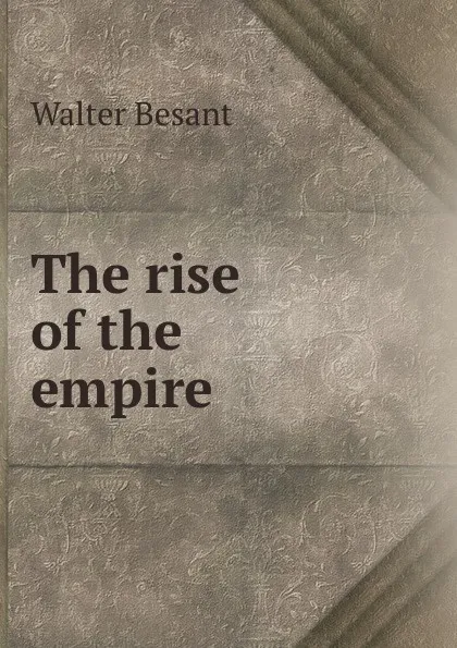 Обложка книги The rise of the empire, Walter Besant