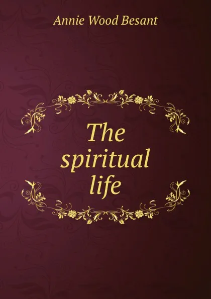 Обложка книги The spiritual life, Annie Wood Besant