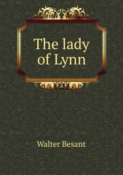 Обложка книги The lady of Lynn, Walter Besant