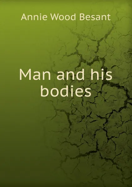 Обложка книги Man and his bodies, Annie Wood Besant