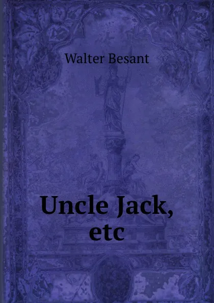 Обложка книги Uncle Jack, etc, Walter Besant