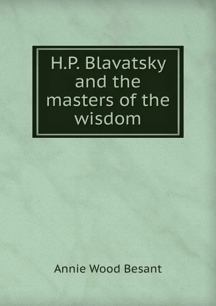 Обложка книги H.P. Blavatsky and the masters of the wisdom, Annie Wood Besant