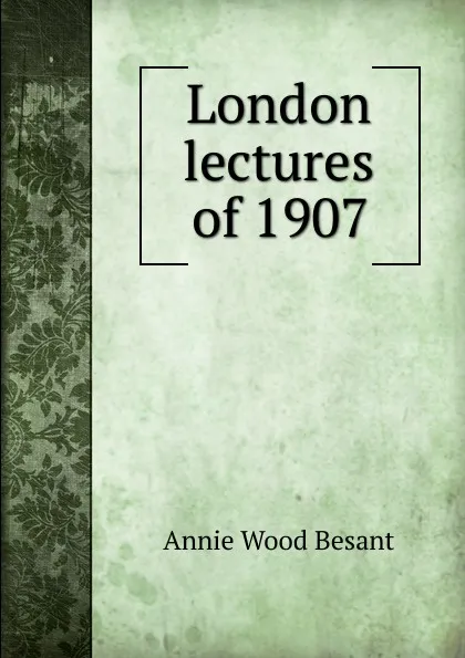 Обложка книги London lectures of 1907, Annie Wood Besant