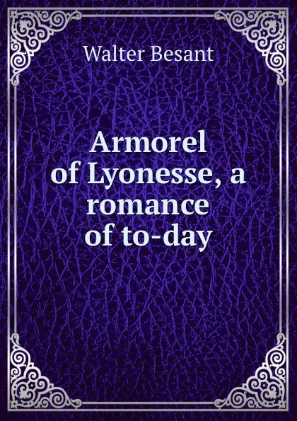 Обложка книги Armorel of Lyonesse, a romance of to-day, Walter Besant