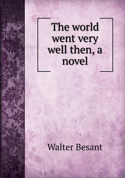 Обложка книги The world went very well then, a novel, Walter Besant