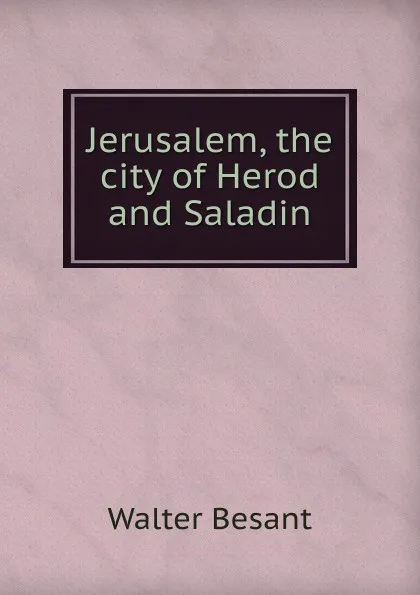 Обложка книги Jerusalem, the city of Herod and Saladin, Walter Besant