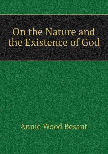 Обложка книги On the Nature and the Existence of God, Annie Wood Besant