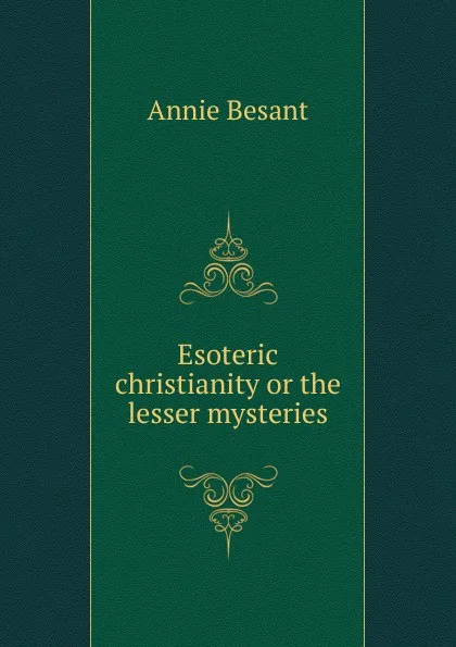 Обложка книги Esoteric christianity or the lesser mysteries., Annie Besant