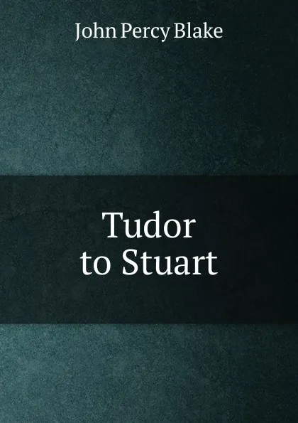 Обложка книги Tudor to Stuart, John Percy Blake