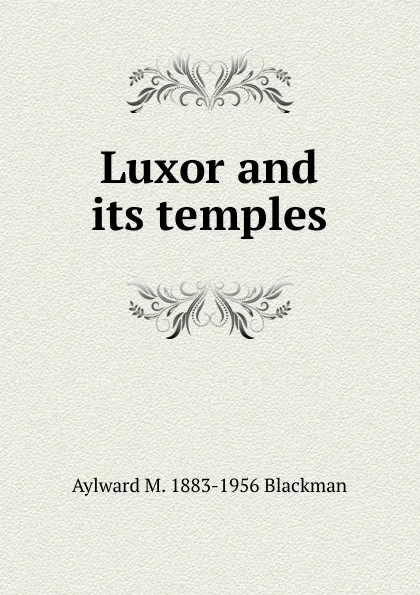 Обложка книги Luxor and its temples, Aylward M. 1883-1956 Blackman