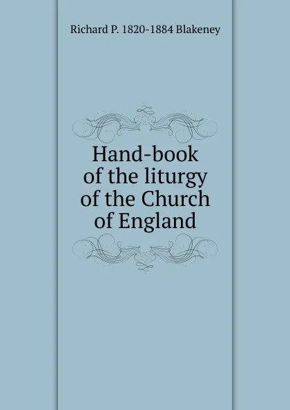 Обложка книги Hand-book of the liturgy of the Church of England, Richard P. 1820-1884 Blakeney