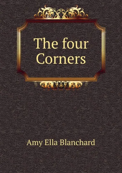 Обложка книги The four Corners, Amy Ella Blanchard