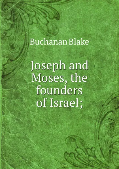 Обложка книги Joseph and Moses, the founders of Israel;, Buchanan Blake