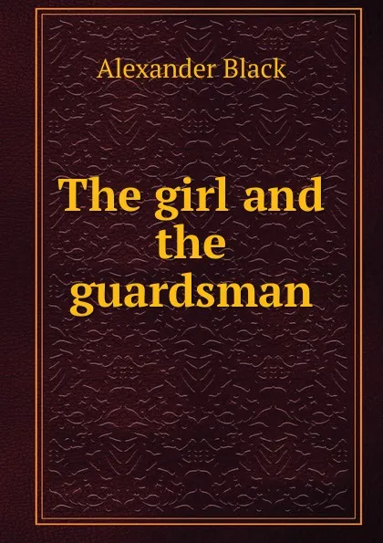 Обложка книги The girl and the guardsman, Alexander Black