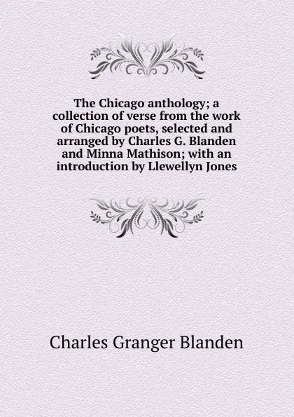 Обложка книги The Chicago anthology; a collection of verse from the work of Chicago poets, selected and arranged by Charles G. Blanden and Minna Mathison; with an introduction by Llewellyn Jones, Charles Granger Blanden