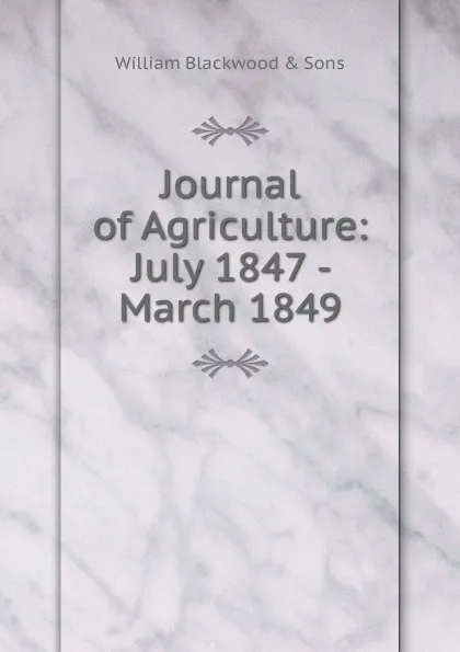 Обложка книги Journal of Agriculture: July 1847 - March 1849, William Blackwood