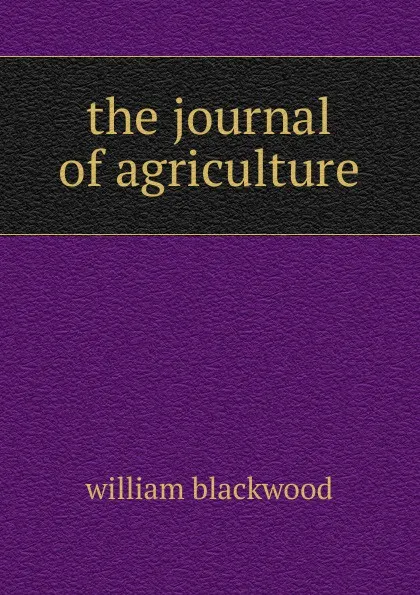 Обложка книги the journal of agriculture, William Blackwood