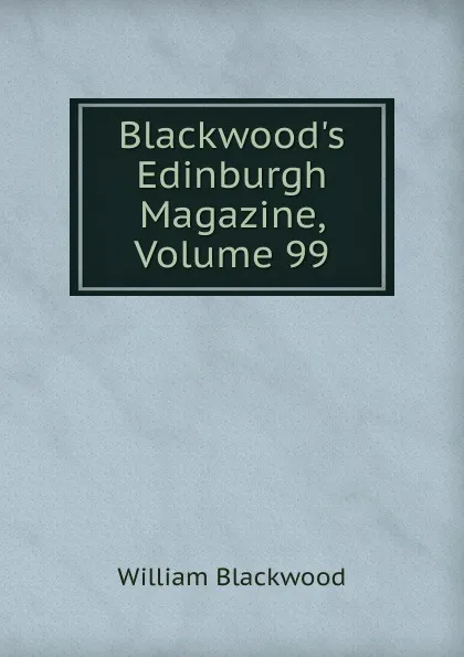 Обложка книги Blackwood.s Edinburgh Magazine, Volume 99, William Blackwood