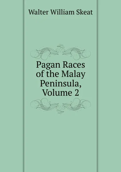 Обложка книги Pagan Races of the Malay Peninsula, Volume 2, Walter W. Skeat