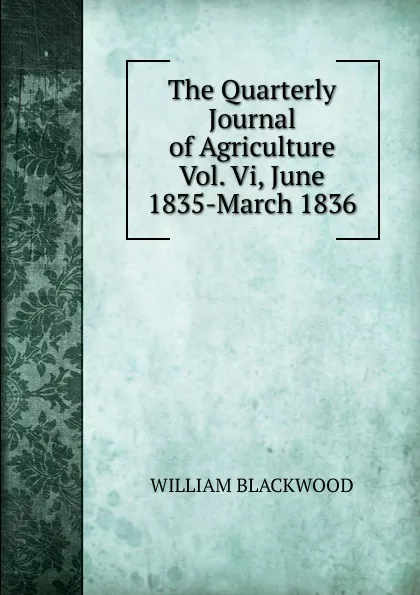 Обложка книги The Quarterly Journal of Agriculture Vol. Vi, June 1835-March 1836, William Blackwood