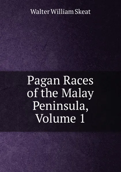 Обложка книги Pagan Races of the Malay Peninsula, Volume 1, Walter W. Skeat